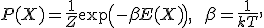 
P(X) = \frac{1}{Z} \exp{\left( -\beta E(X) \right)}, \qquad \beta = \frac{1}{kT}, 
