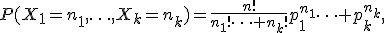 P(X_1=n_1,\ldots,X_k=n_k)=\frac{n!}{n_1!\cdots n_k!}p_1^{n_1}\cdots p_k^{n_k},