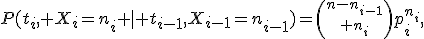 P(t_i, X_i=n_i \mid t_{i-1},X_{i-1}=n_{i-1})={n-n_{i-1}\choose n_i}p_i^{n_i},