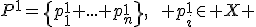 P^1=\{p_1^1 ... p_n^1\},\qquad p_i^1\in X 