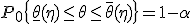 P_0\{ \underline{\theta}(\eta) \leq \theta \leq \overline{\theta}(\eta) \} = 1-\alpha