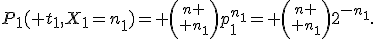 P_1( t_1,X_1=n_1)= {n \choose n_1}p_1^{n_1}= {n \choose n_1}2^{-n_1}.