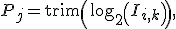 P_j = \operator{trim}\left(\log_2\left(I_{i,k}\right)\right),