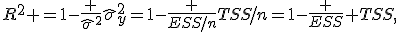 R^2 =1-\frac {\hat{\sigma}^2}{\hat{\sigma}^2_y}=1-\frac {ESS/n}{TSS/n}=1-\frac {ESS} {TSS},