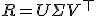 R = U \Sigma V^{\top}