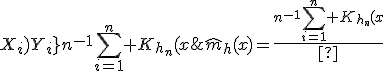 \hat{m}_h(x)=\frac{n^{-1}\sum_{i=1}^n K_{h_n}(x\;-\;X_i)Y_i}{n^{-1}\sum_{i=1}^n K_{h_n}(x\;-\;X_i)}