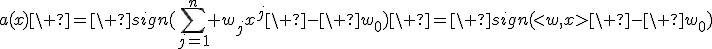 a(x)\ =\ sign(\sum_{j=1}^n w_jx^j\ -\ w_0)\ =\ sign(<w,x>\ -\ w_0)