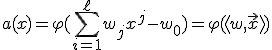 a(x) = \varphi(\sum_{i=1}^{\ell}w_jx^j-w_0) = \varphi(\langle w,\vec{x} \rangle)