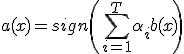 a(x) = sign \left(\sum_{i=1}^{T} \alpha_i b(x)\right)