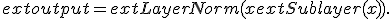 	ext{output} = 	ext{LayerNorm}(x + 	ext{Sublayer}(x)).