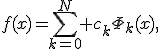 f(x)=\sum_{k=0}^N {c_k\Phi_k(x)},