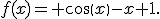 f(x)= cos(x)-x+1.