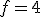 f=4