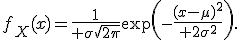 f_X(x)={1\over \sigma\sqrt{2\pi}}\exp\left(-{(x-\mu)^2\over 2\sigma^2}\right).