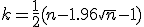 k = \frac12 (n-1.96\sqrt n-1)