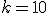 k = 10