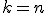 k = n