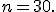 n=30.