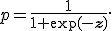 p=\frac{1}{1+\exp(\mathbf{-z})}.