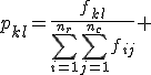 p_{kl}=\frac{f_{kl}}{\sum_{i=1}^{n_r}\sum_{j=1}^{n_c}f_{ij}} 