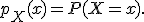 p_X(x)=P(X=x).