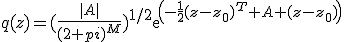 q(z)=(\frac{|A|}{(2 pi)^M})^{1/2}exp(-\frac{1}{2}(z-z_0)^T A (z-z_0))