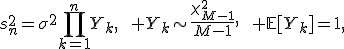 s_n^2=\sigma^2\prod_{k=1}^{n}Y_k,\qquad Y_k\sim\frac{\chi_{M-1}^2}{M-1},\qquad \mathbb{E}[Y_k]=1,