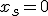 x_s=0